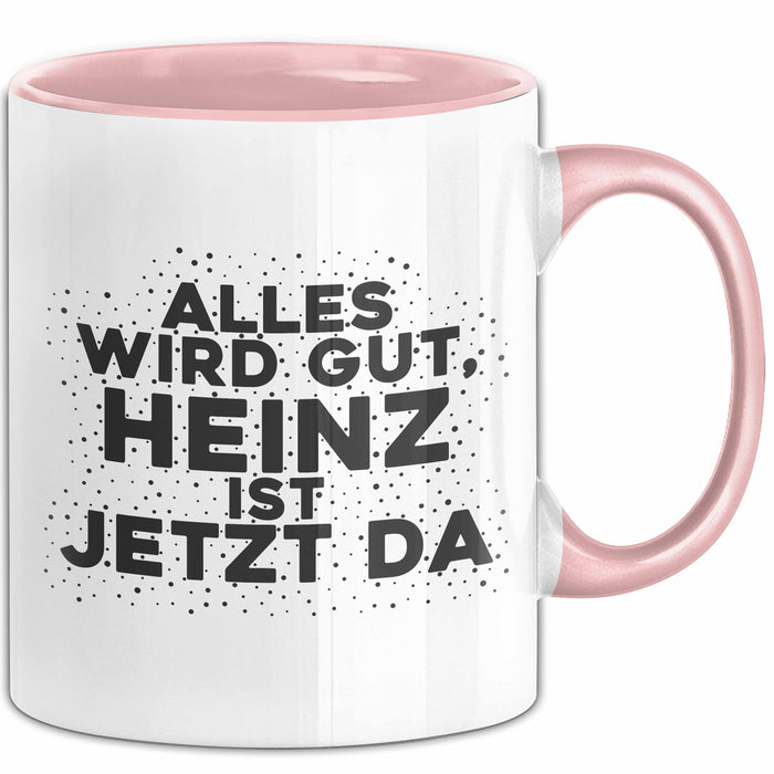 Heinz Tasse Alles Wird Gut, Heinz Ist Jetzt Da Geschenk