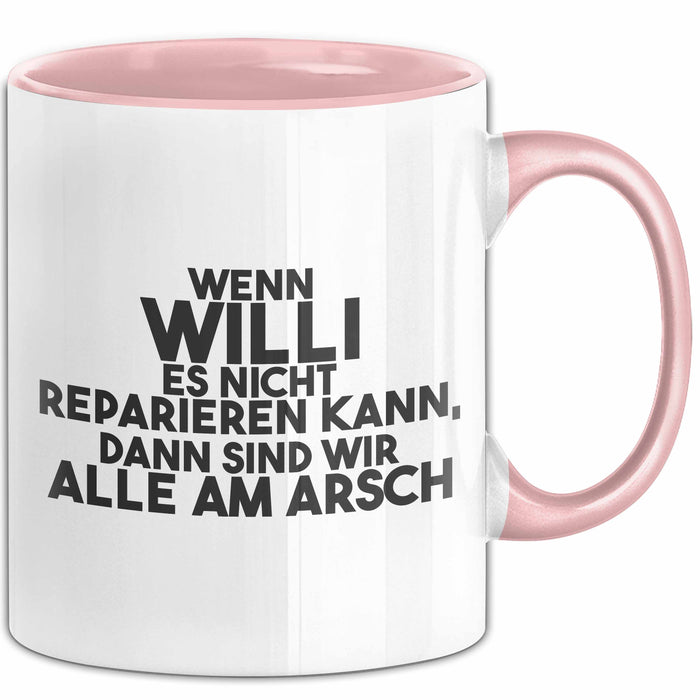 Willi Tasse Wenn Willi Nicht Repariert, Sind Wir Am Arsch Geschenk Rosa Trendation