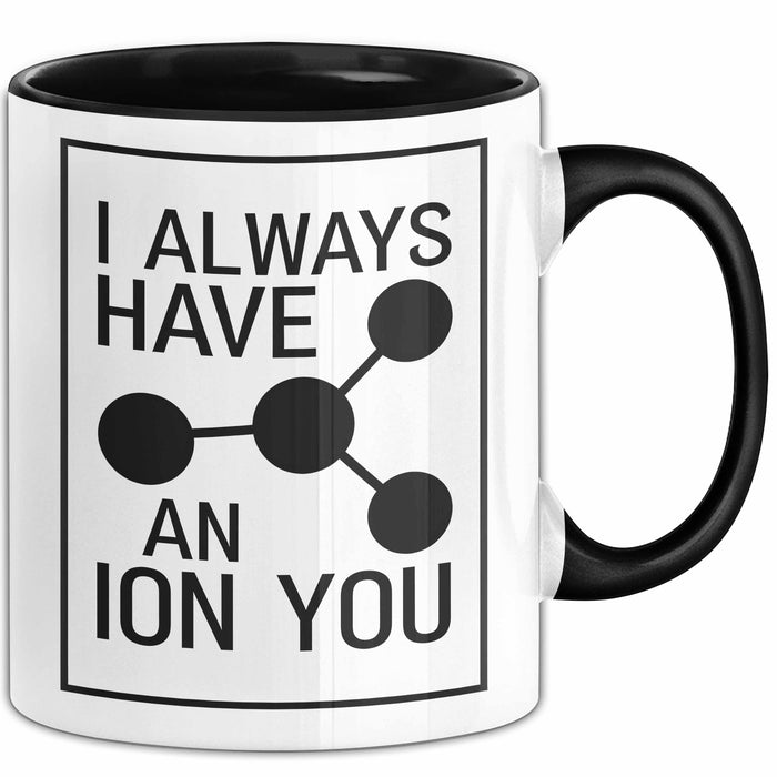 Chemiker Chemielehrer Tasse Geschenk Lustige Geschenkidee Spruch Ich Habe Immer Ein Ion Auf Dich Schwarz Trendation