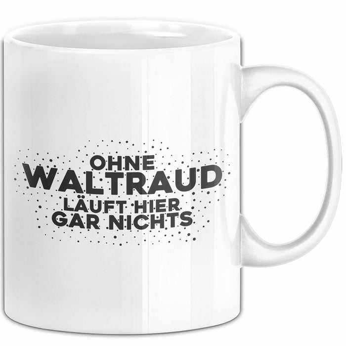 Waltraud Tasse Ohne Waltraud Laeuft Hier Gar Nichts Geschenk