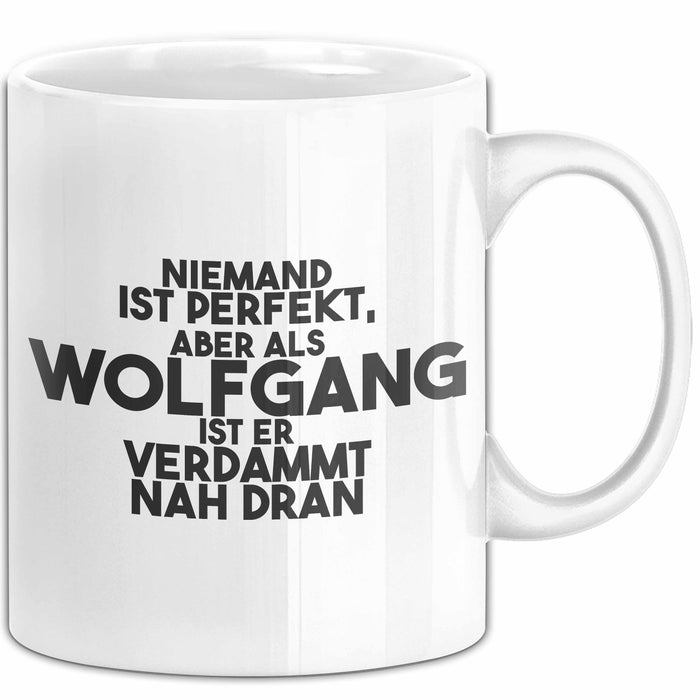 Wolfgang Tasse Niemand Ist Perfekt, Wolfgang Ist Nah Dran Geschenk Weiß Trendation