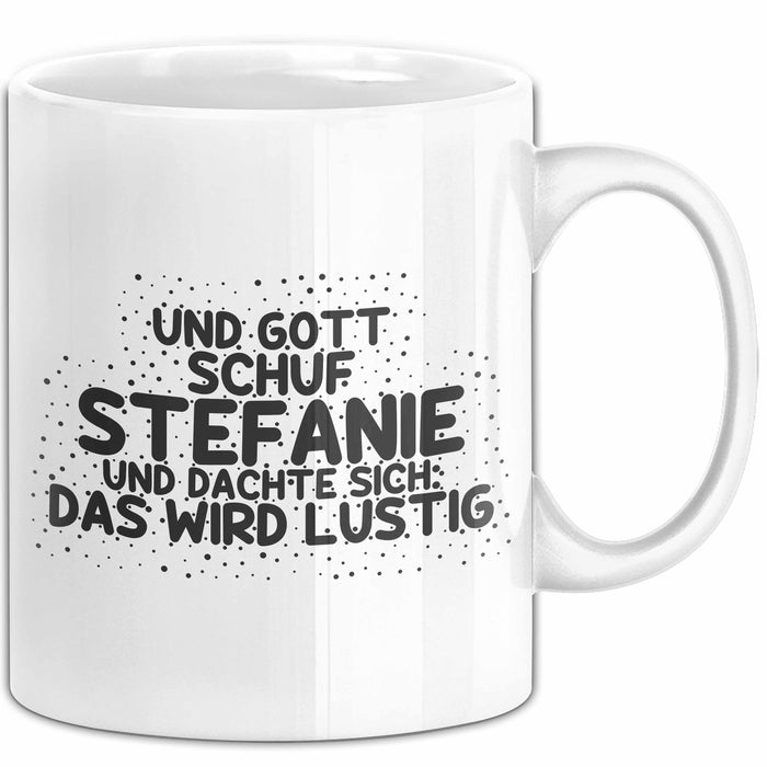 Stefanie Tasse Und Gott Schuf Stefanie Und Dachte Sich: Das Wird Lustig Weiß Trendation
