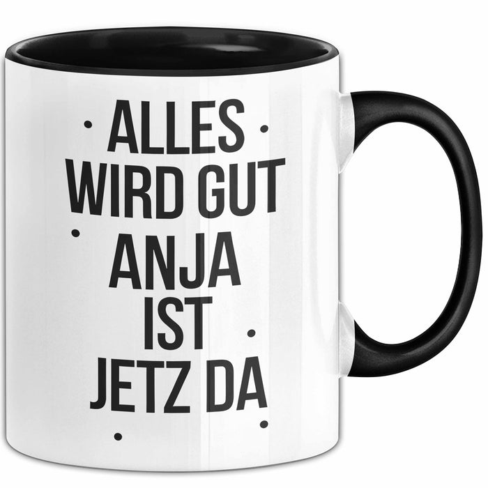 Anja Tasse Geschenk Alles Ist Gut Anja Ist Jetz Da Geschenkidee Becher mit Name Schwarz Trendation