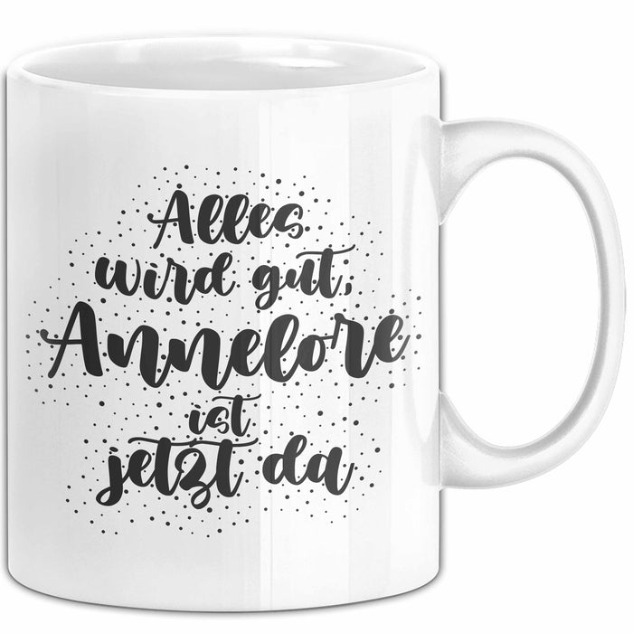 Annelore Tasse Alles Wird Gut, Annelore Ist Jetzt Da Geschenk