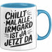 Irmgard Tasse Geschenk Chillt Mal Alle Irmgard Ist Ja Jetzt Da Geschenkidee Becher mit Name Blau Trendation