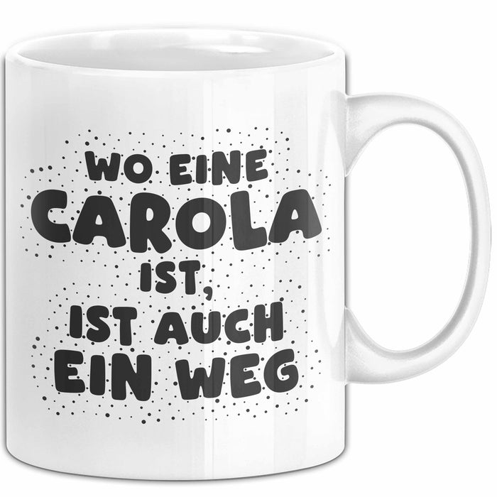 Carola Tasse Wo Eine Carola Ist, Ist Auch Ein Weg Geschenk