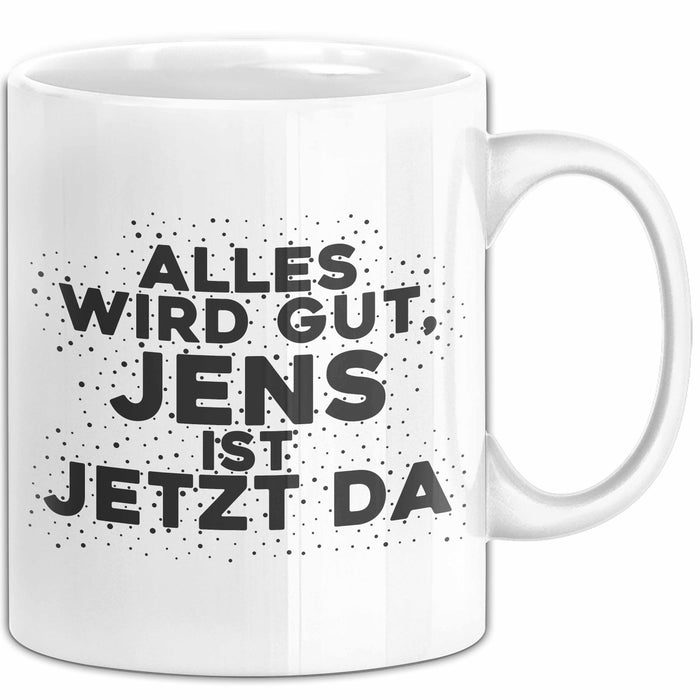 Jens Tasse Alles Wird Gut, Jens Ist Jetzt Da Geschenk