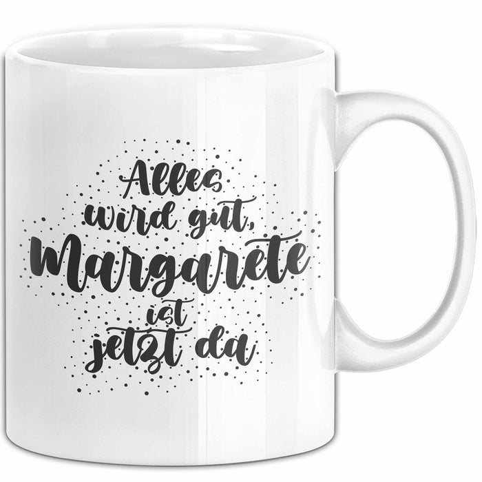 Margarete Tasse Alles Wird Gut, Margarete Ist Jetzt Da Geschenk