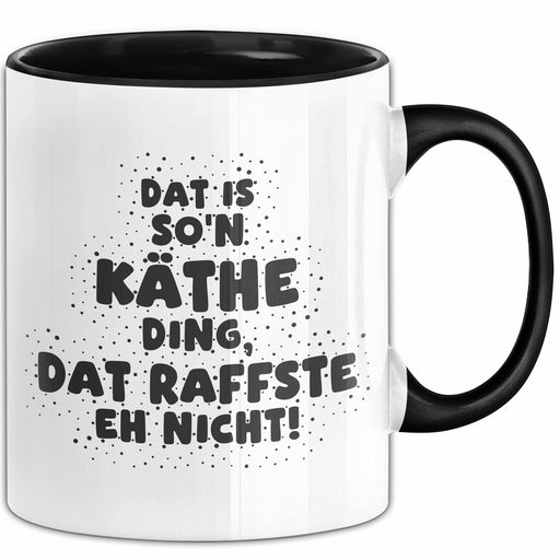 Kaethe Tasse Dat Is So'n Kaethe Ding, Dat Raffste Eh Nicht Geschenk Schwarz Trendation
