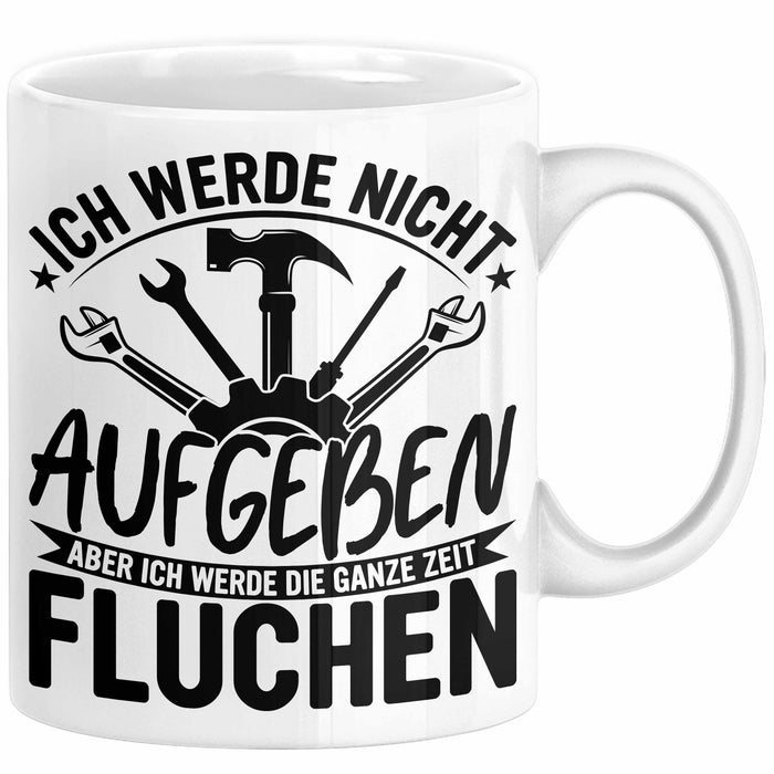 Handwerker Geschenk Tasse Ich Werde Nicht Aufgeben Aber Fluchen KFZ Mechaniker Hausmeister Elektroniker Anlagenmechaniker Weiß Trendation