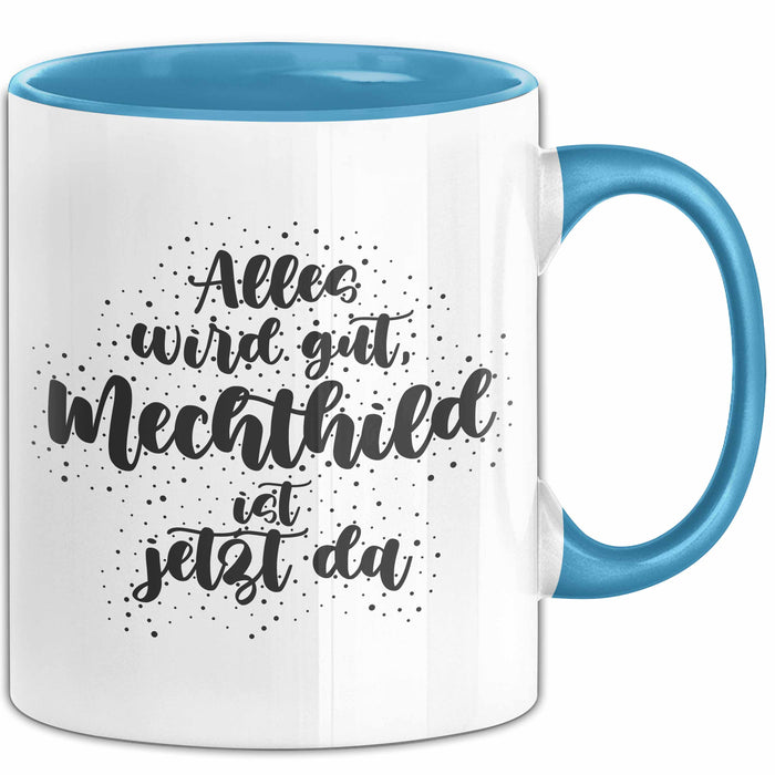 Mechthild Tasse Alles Wird Gut, Mechthild Ist Jetzt Da Geschenk