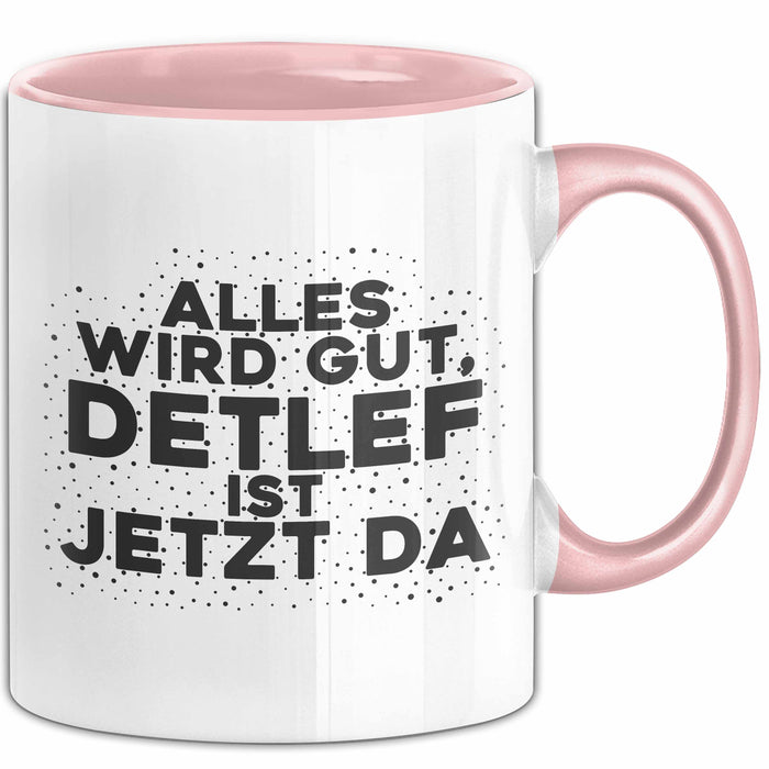 Detlef Tasse Alles Wird Gut, Detlef Ist Jetzt Da Geschenk