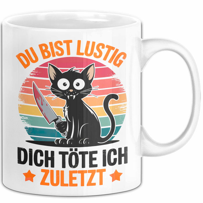 Sarkastische Katze Tier Tasse Geschenk Lustige Geschenkidee Spruch Du Bist Lustig Dich Töte Ich Zuletzt Weiß Trendation