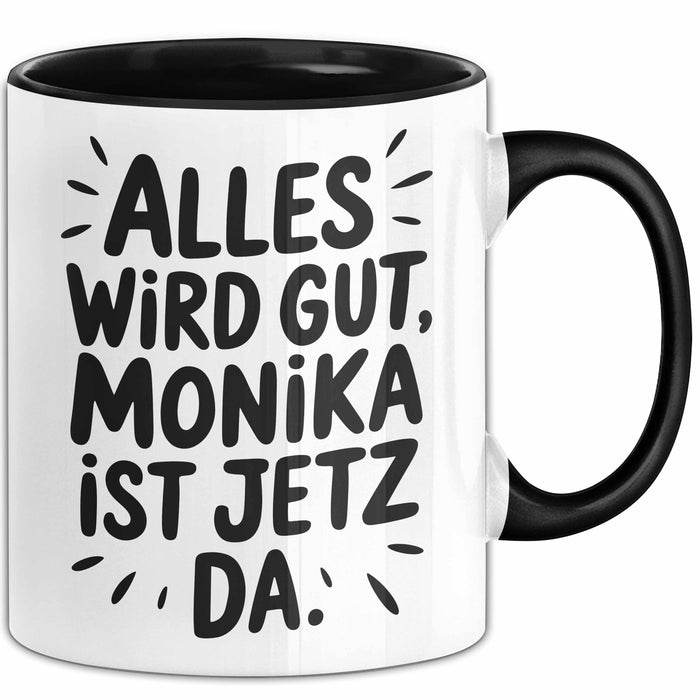 Monika Tasse Geschenk Alles Ist Gut Monika Ist Jetz Da Geschenkidee Becher mit Name Schwarz Trendation