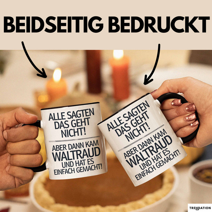 Waltraud Tasse Geschenk Alle Sagten Das Geht Nicht Aber Dann Kam Waltraud Und Hat Es Einfach Gemacht Geschenkidee Becher mit Name Schwarz Trendation