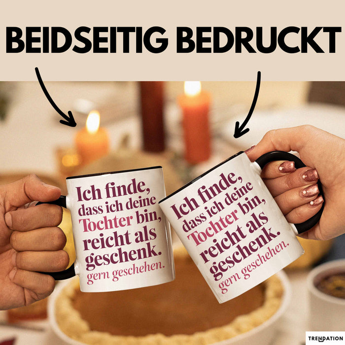 Tochter Tasse Geschenk Lustige Geschenkidee Spruch Ich Finde Dass Ich Deine Tochter Bin Reicht Als Geschenk Gern Geschehen Trendation