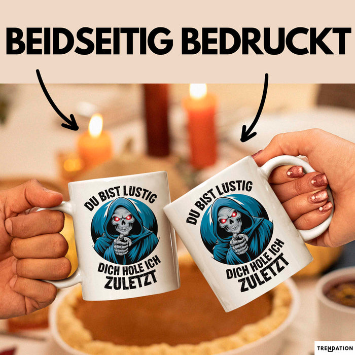 Sensenmann Tasse Geschenk Lustige Geschenkidee Spruch Du Bist Lustig Dich Hole Ich Zuletzt Weiß Trendation