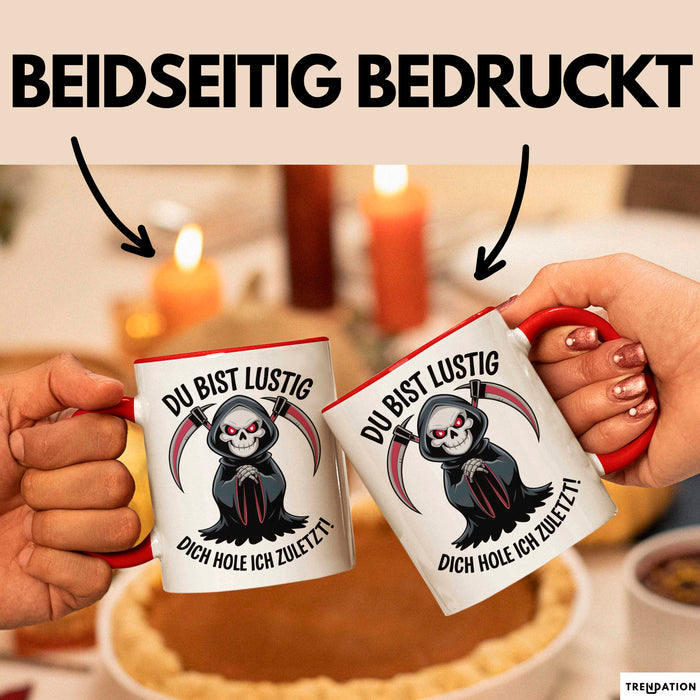 Sensenmann Tasse Geschenk Lustige Geschenkidee Spruch Du Bist Lustig Dich Hole Ich Zuletzt! Rot Trendation