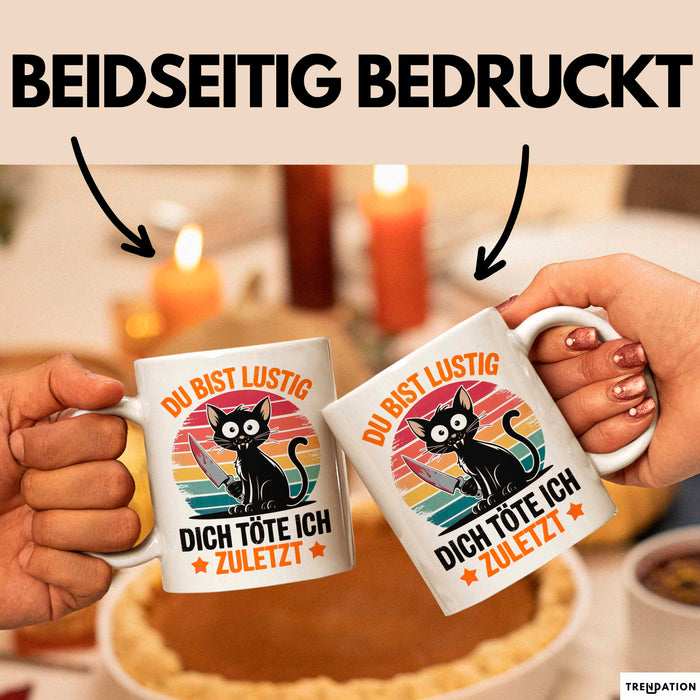 Sarkastische Katze Tier Tasse Geschenk Lustige Geschenkidee Spruch Du Bist Lustig Dich Töte Ich Zuletzt Weiß Trendation