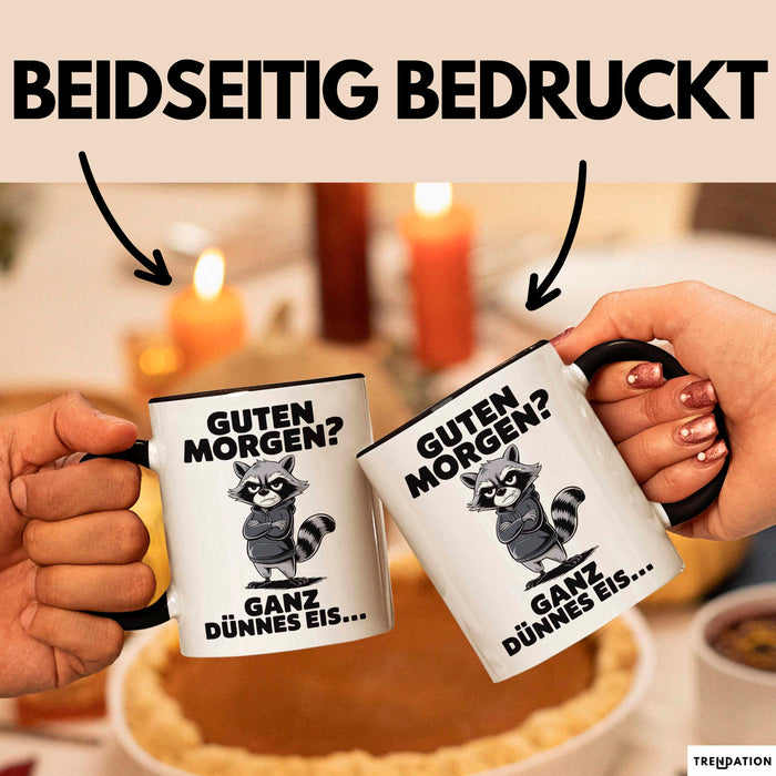 Waschbär Tierliebhaber Tasse Geschenk Lustige Geschenkidee Spruch Guten Morgen Ganz Dünnes Eis Trendation