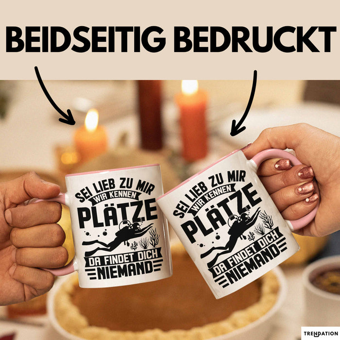 Taucher Tasse Geschenk Becher Sei Lieb Zu Mir Wir Kennen Plätze Da Findet Dich Niemand Rosa Trendation