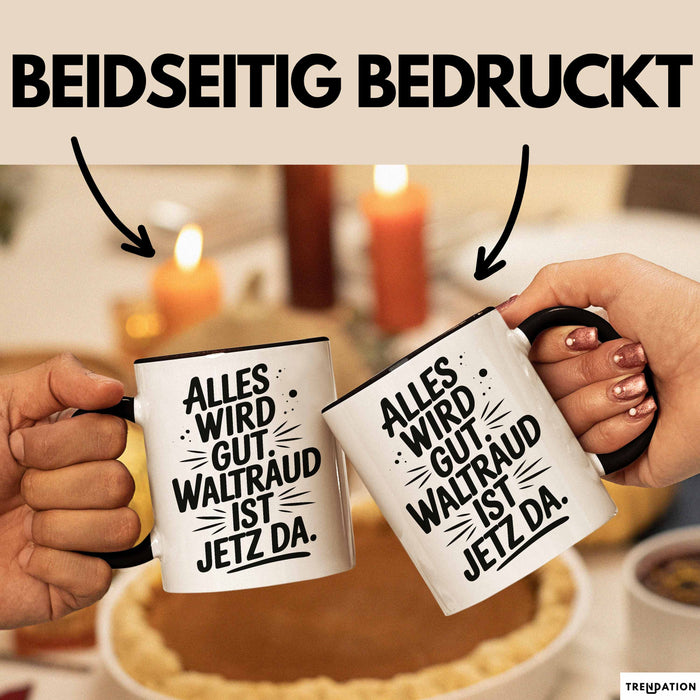 Waltraud Tasse Geschenk Alles Ist Gut Waltraud Ist Jetz Da Geschenkidee Becher mit Name Schwarz Trendation