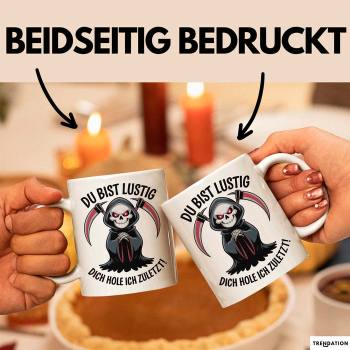 Sensenmann Tasse Geschenk Lustige Geschenkidee Spruch Du Bist Lustig Dich Hole Ich Zuletzt! Weiß Trendation