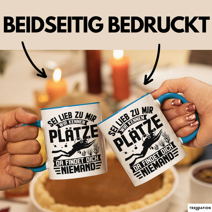 Taucher Tasse Geschenk Becher Sei Lieb Zu Mir Wir Kennen Plätze Da Findet Dich Niemand Blau Trendation