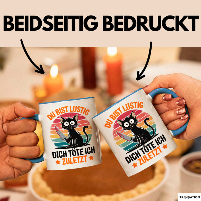 Sarkastische Katze Tier Tasse Geschenk Lustige Geschenkidee Spruch Du Bist Lustig Dich Töte Ich Zuletzt Blau Trendation