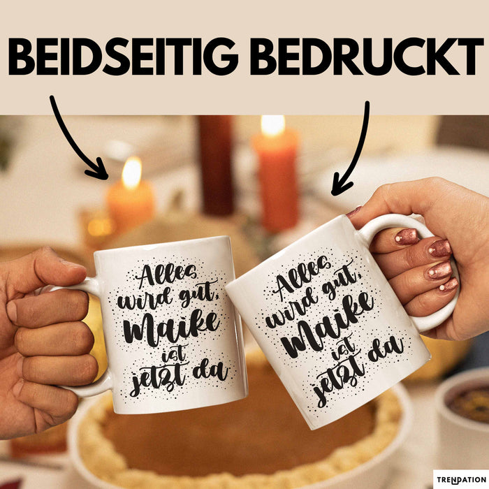 Maike Tasse Alles Wird Gut, Maike Ist Jetzt Da Geschenk