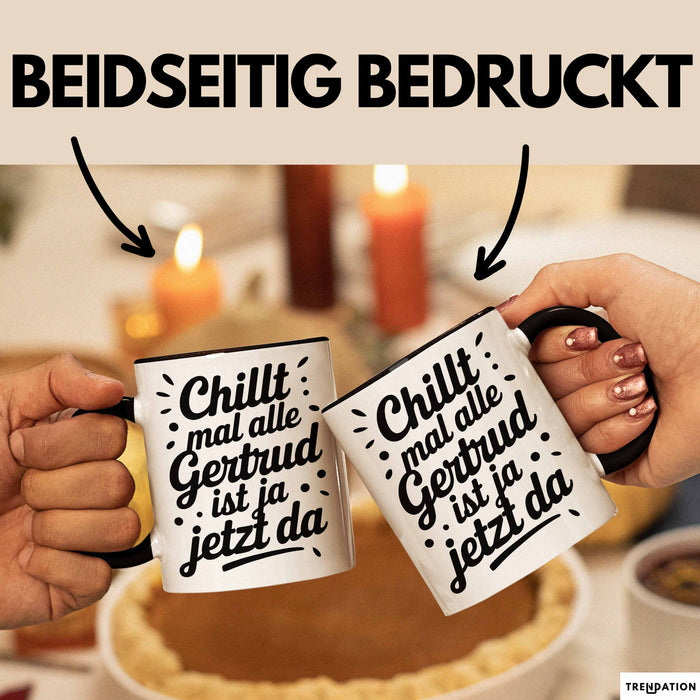 Gertrud Tasse Geschenk Chillt Mal Alle Gertrud Ist Ja Jetzt Da Geschenkidee Becher mit Name Schwarz Trendation