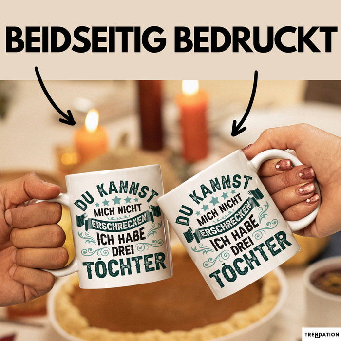 Vater Von 3 Kindern Du Kannst Mich Nicht Erschrecken Ich Habe 3 Töchter Becher Tasse Weiß Trendation