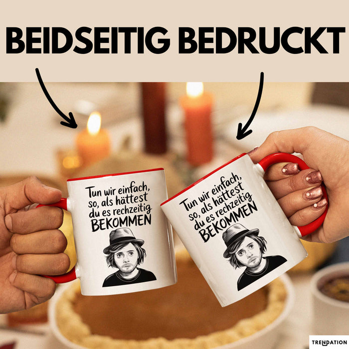 Sarkastischer Sarkasmus Tasse Geschenk Lustige Geschenkidee Spruch Tun Wir Einfach So Als Hättest Du Es Rechtzeitig Bekommen Rot Trendation