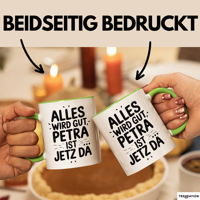 Petra Tasse Geschenk Alles Ist Gut Petra Ist Jetz Da Geschenkidee Becher mit Name Grün Trendation