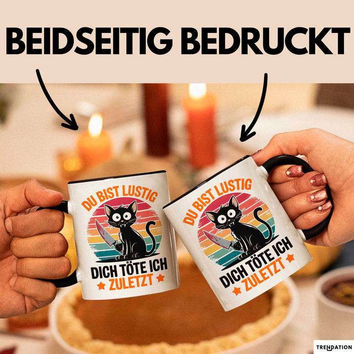 Sarkastische Katze Tier Tasse Geschenk Lustige Geschenkidee Spruch Du Bist Lustig Dich Töte Ich Zuletzt Schwarz Trendation