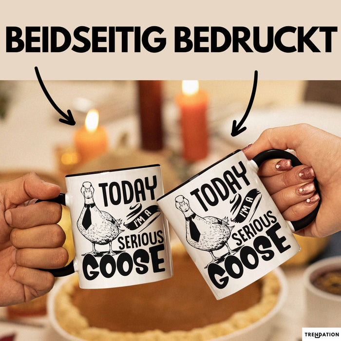 Gans Tasse Geschenk Today I Am A Serious Goose Kaffee-Becher Trendation