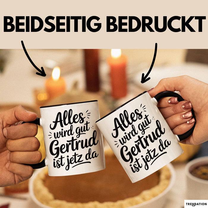 Gertrud Tasse Geschenk Alles Ist Gut Gertrud Ist Jetz Da Geschenkidee Becher mit Name Schwarz Trendation