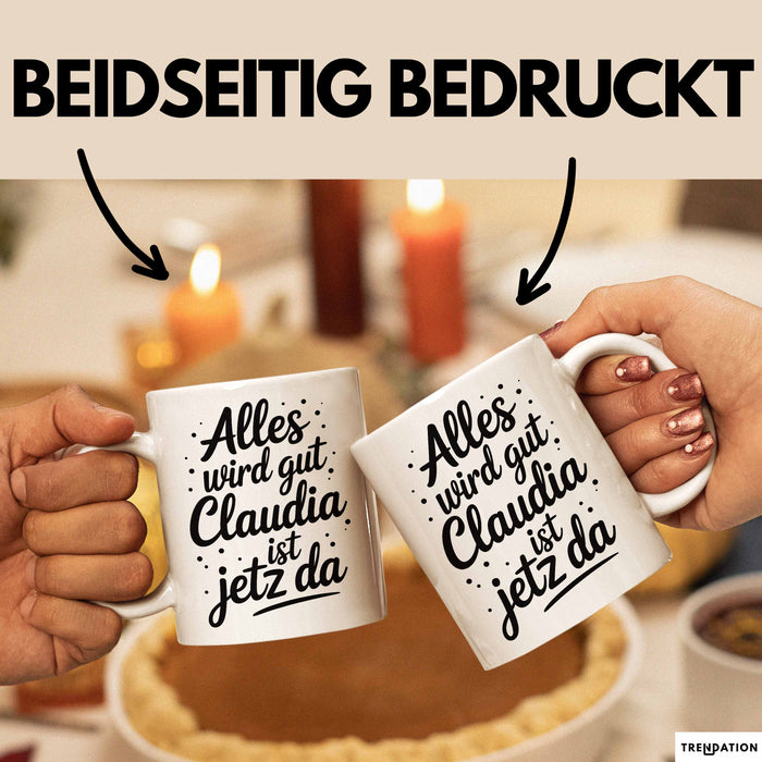 Claudia Tasse Geschenk Alles Ist Gut Claudia Ist Jetz Da Geschenkidee Becher mit Name Weiß Trendation