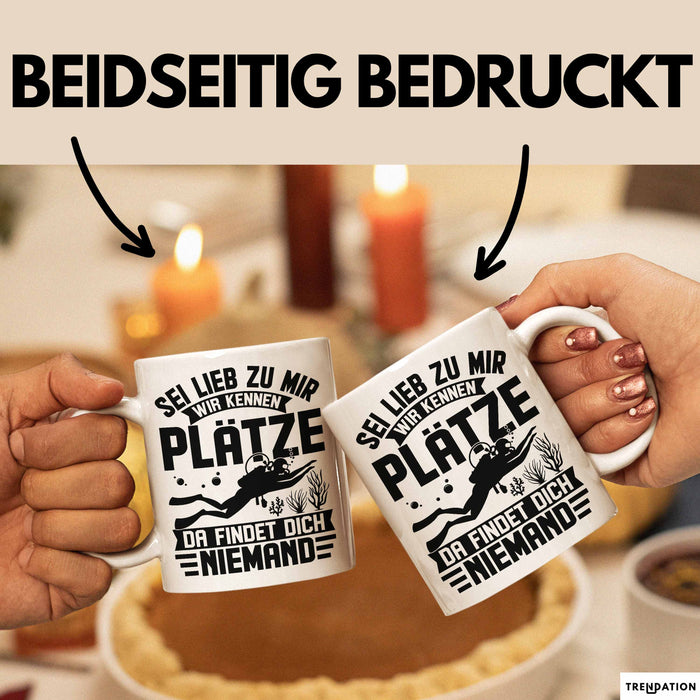 Taucher Tasse Geschenk Becher Sei Lieb Zu Mir Wir Kennen Plätze Da Findet Dich Niemand Weiß Trendation