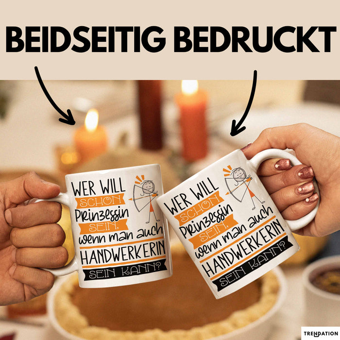 Handwerkerin Tasse Geschenk Spruch Wer Will Schon Prinzessin Sein Wenn Man Auch Handwerkerin Sein Kann Weiß Trendation