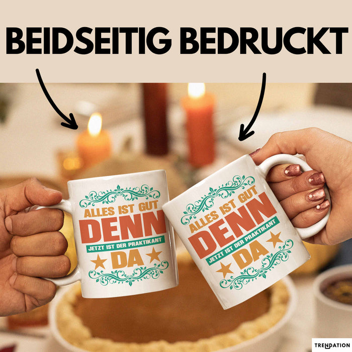 Office Arbeitskollege Praktikant Tasse Geschenk Lustige Geschenkidee Spruch Alles Ist Gut Denn Jetzt Ist Der Praktikant Da Weiß Trendation