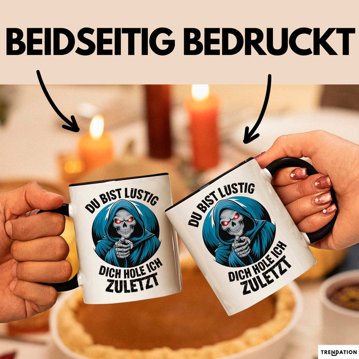 Sensenmann Tasse Geschenk Lustige Geschenkidee Spruch Du Bist Lustig Dich Hole Ich Zuletzt Schwarz Trendation