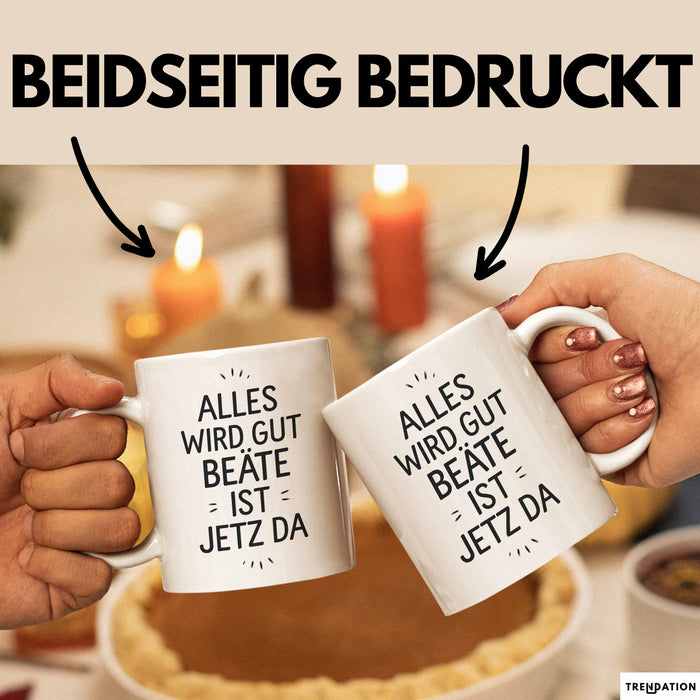 Beate Tasse Geschenk Alles Ist Gut Beate Ist Jetz Da Geschenkidee Becher mit Name Weiß Trendation