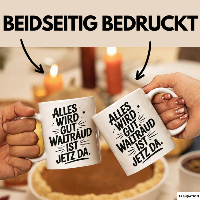 Waltraud Tasse Geschenk Alles Ist Gut Waltraud Ist Jetz Da Geschenkidee Becher mit Name Weiß Trendation