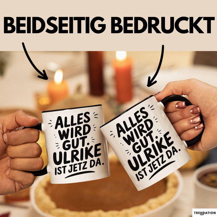 Ulrike Tasse Geschenk Alles Ist Gut Ulrike Ist Jetz Da Geschenkidee Becher mit Name Schwarz Trendation