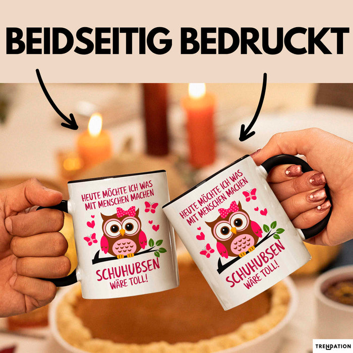 Eule Tierliebhaber Tasse Geschenk Lustige Geschenkidee Spruch Heute Möchte Ich Was Mit Menschen Machen Schuhubsen Wäre Toll Schwarz Trendation