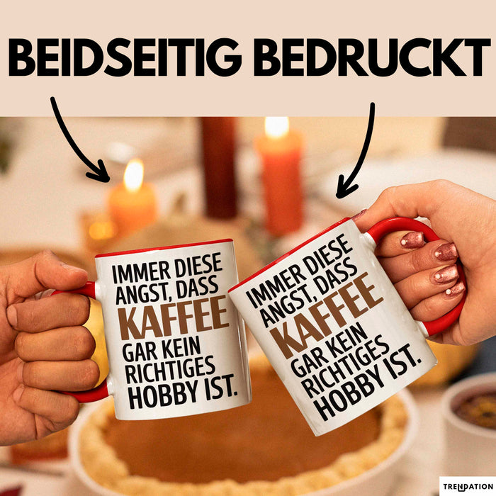 Kaffeeliebhaber Tasse Geschenk Lustige Geschenkidee Spruch Immer Diese Angst, Dass Kaffee Gar Kein Richtiges Hobby Ist Rot Trendation