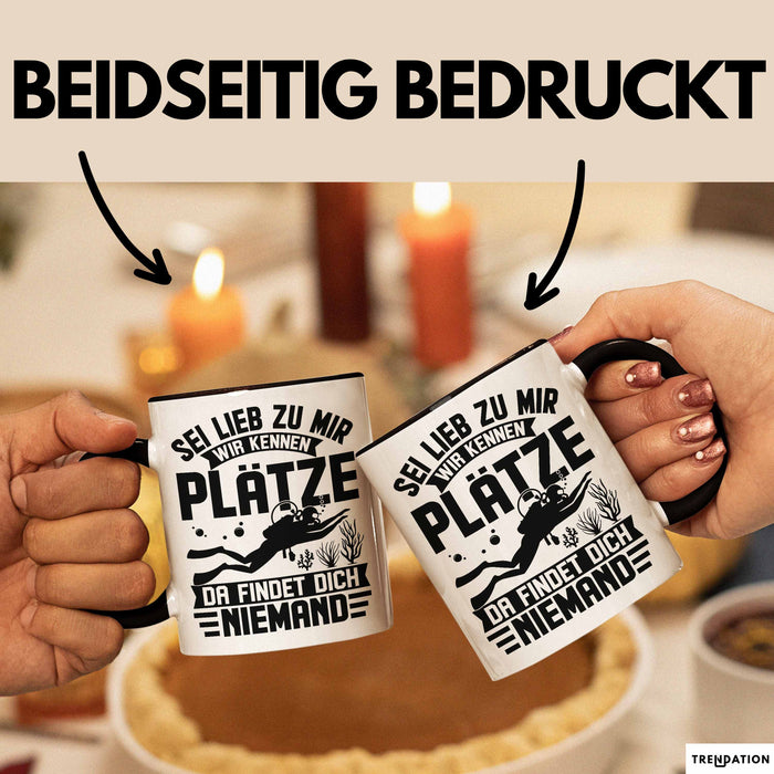 Taucher Tasse Geschenk Becher Sei Lieb Zu Mir Wir Kennen Plätze Da Findet Dich Niemand Trendation