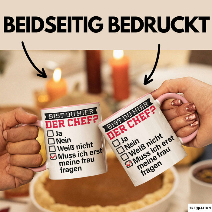 Witzige Tasse Geschenk Bist Du Hier Der Chef Humorvolles Design Muss Ich Erst Meine Frau Fragen Rosa Trendation