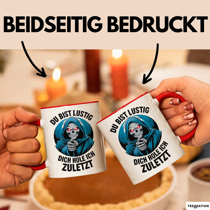 Sensenmann Tasse Geschenk Lustige Geschenkidee Spruch Du Bist Lustig Dich Hole Ich Zuletzt Rot Trendation